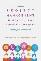 Project Management in Health and Community Services: Getting good ideas to work - Judith Dwyer,Zhanming Liang,Valerie Thiessen - cover