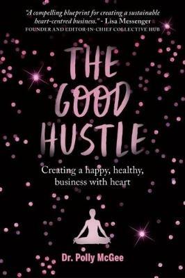 The Good Hustle: Creating a happy, healthy business with heart - Polly McGee - cover