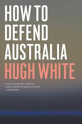 How to Defend Australia - Hugh White - cover