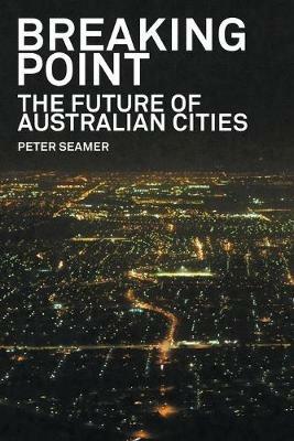 Breaking Point: The Future of Australian Cities - Peter Seamer - cover