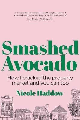 Smashed Avocado: How I Cracked the Property Market and You Can Too - Nicole Haddow - cover