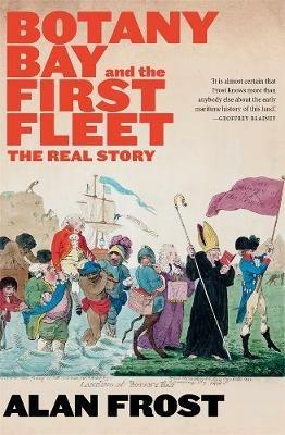 Botany Bay and the First Fleet: The Real Story - Alan Frost - cover