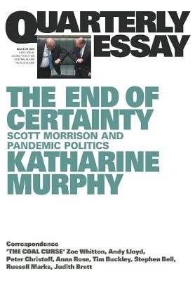 The End of Certainty: Scott Morrison and Pandemic Politics: Quarterly Essay 79 - Katharine Murphy - cover