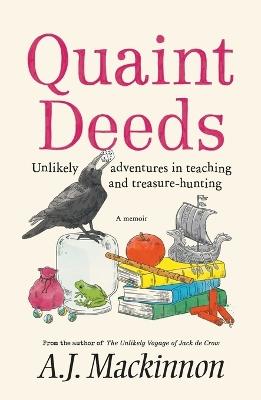 Quaint Deeds: Unlikely Adventures in Teaching and Treasure-hunting: A Memoir - A.J. Mackinnon - cover