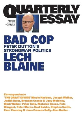 Bad Cop: Peter Dutton's Strongman Politics: Quarterly Essay 93 - Lech Blaine - cover