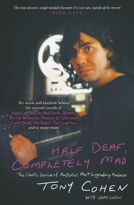 Half Deaf, Completely Mad: The Chaotic Genius of Australia's Most Legendary Music Producer - Tony Cohen,John Olson - cover