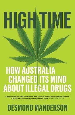 High Time: How Australia Changed Its Mind About Illegal Drug Use - Desmond Manderson - cover