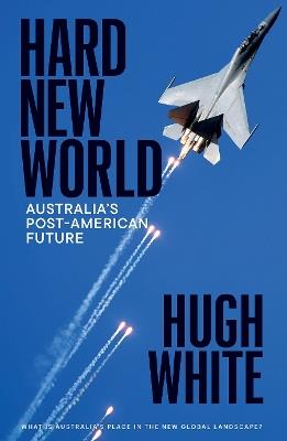 Hard New World: Australia's Post-American Future - Hugh White - cover