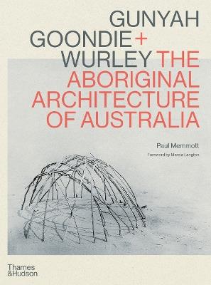 Gunyah, Goondie & Wurley: The Aboriginal Architecture of Australia - Paul Memmott - cover