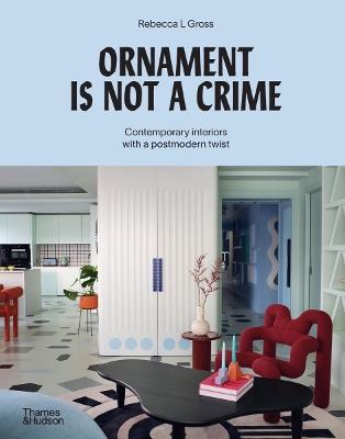 Ornament Is Not a Crime: Contemporary Interiors with a Postmodern Twist - Rebecca L Gross - cover