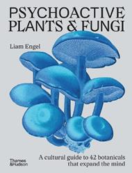 Psychoactive Plants & Fungi: A cultural guide to 42 botanicals that expand the mind