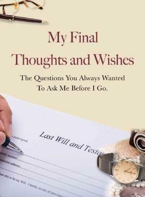 My Final Thoughts and Wishes: The questions you always wanted to ask me before I go - cover
