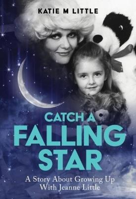 Catch a Falling Star: A  Story About Growing Up With Jeanie Little - Katie Little - cover
