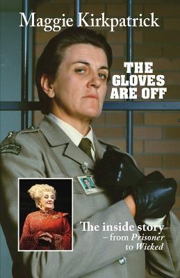 The Gloves Are Off: The inside story - from Prisoner to Wicked - Maggie Kirkpatrick - cover