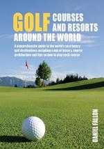 Golf Courses and Resorts around the World: A guide to the most outstanding golf courses and resorts