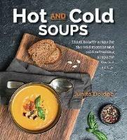 Hot and Cold Soups: Thick and hearty soups for the cold months and cold refreshing soups for the hot months - Junita Doidge - cover