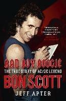 Bad Boy Boogie: The true story of AC/DC legend Bon Scott - Jeff Apter - cover