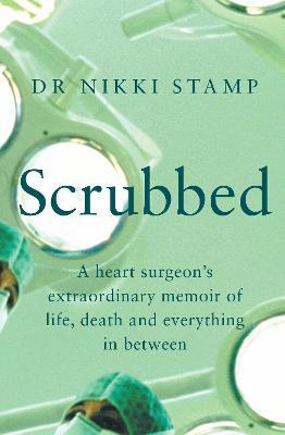 Scrubbed: A heart surgeon's extraordinary memoir of life, death and everything in between - Nikki Stamp - cover