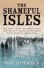 The Shameful Isles: The true story of Northwest Australia's fatal experiment with medical apartheid