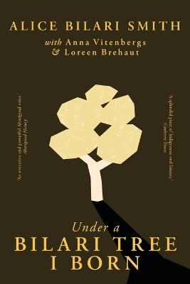 Under a Bilari Tree I Born: The memoir of a resilient First Nations woman of the Pilbara - Alice Bilari Smith,Anna Vitenbergs,Loreen Brehaut - cover