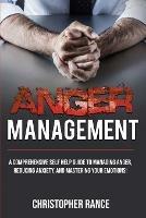 Anger Management: A comprehensive self-help guide to managing anger, reducing anxiety, and mastering your emotions! - Christopher Rance - cover