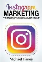 Instagram Marketing: A beginners guide to leveraging social media marketing, influencers, and advertising to grow your business! - Michael Hanes - cover