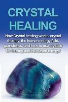 Crystal Healing: How crystal healing works, crystal therapy, the human energy field, gemstones, and how to use crystals for healing and increased energy! - Amber Rainey - cover