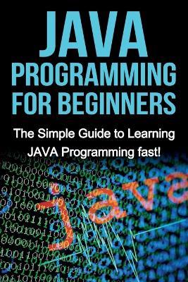 JAVA Programming for Beginners: The Simple Guide to Learning JAVA Programming fast! - Tim Warren - cover