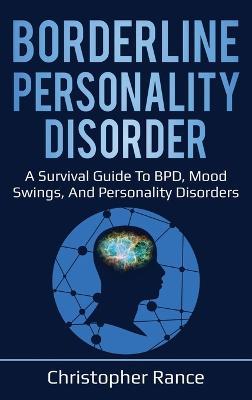 Borderline Personality Disorder: A survival guide to BPD, mood swings, and personality disorders - Christopher Rance - cover