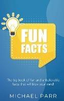 Fun Facts: The big book of fun and unbelievable facts that will blow your mind! - Michael Parr - cover