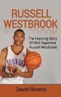Russell Westbrook: The inspiring story of NBA superstar Russell Westbrook - David Bowes - cover