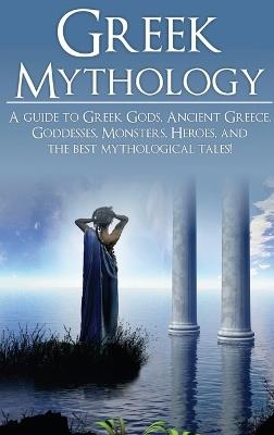 Greek Mythology: A Guide to Greek Gods, Goddesses, Monsters, Heroes, and the Best Mythological Tales - Adam Angelos - cover