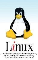 Linux: The ultimate guide to Linux for beginners, Linux hacking, Linux command line, Linux operating system, and more! - Craig Newport - cover