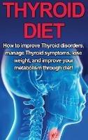 Thyroid Diet: How to Improve Thyroid Disorders, Manage Thyroid Symptoms, Lose Weight, and Improve Your Metabolism through Diet! - Samantha Welti - cover