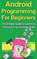 Android Programming For Beginners: The Simple Guide to Learning Android Programming Fast! - Tim Warren - cover