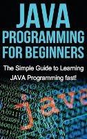JAVA Programming for Beginners: The Simple Guide to Learning JAVA Programming fast! - Tim Warren - cover