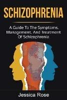 Schizophrenia: A Guide to the Symptoms, Management, and Treatment of Schizophrenia - Jessica Rose - cover