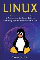 Linux: A Comprehensive Guide to Linux Operating System and Command Line