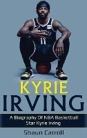 Kyrie Irving: A biography of NBA basketball star Kyrie Irving - Shaun Carroll - cover