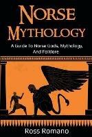 Norse Mythology: A Guide to Norse Gods, Mythology, and Folklore - Ross Romano - cover
