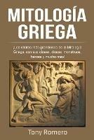 Mitologia Griega: !Los relatos mas grandiosos de la Mitologia Griega, con sus dioses, diosas, monstruos, heroes y mucho mas! - Tony Romero - cover