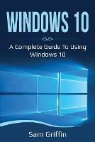 Windows 10: A Complete Guide to Using Windows 10