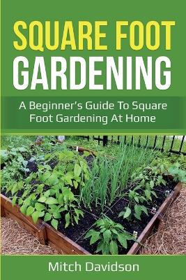 Square Foot Gardening: A Beginner's Guide to Square Foot Gardening at Home - Mitch Davidson - cover