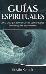 Guías Espirituales: ¡Una guía para conectarte y comunicarte con tus guías espirituales!
