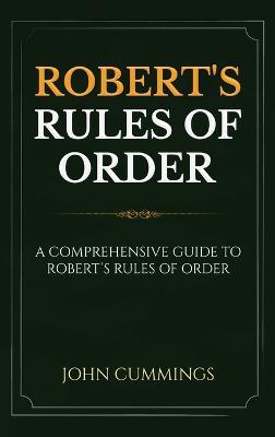 Robert's Rules of Order: A Comprehensive Guide to Robert's Rules of Order - John Cummings - cover