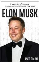 Elon Musk: A Biography of Innovator, Entrepreneur, and Billionaire Elon Musk - Matt Clarke - cover
