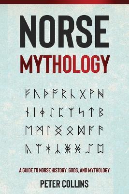 Norse Mythology: A Guide to Norse History, Gods and Mythology - Peter Collins - cover