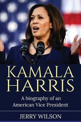Kamala Harris: A Biography of an American Vice President - Jerry Wilson - cover