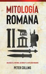 Mitología Romana: Una guía de la historia, los dioses y la mitología romanos