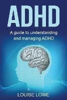 ADHD: A Guide to Understanding and Managing ADHD - Louise Lowe - cover